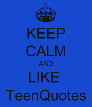 Keep Calm And Like Teenquotes
