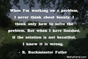 beauty-When I'm working on a problem, I never think about beauty. I ...