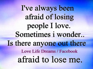 ve always been afraid of losing people I love.