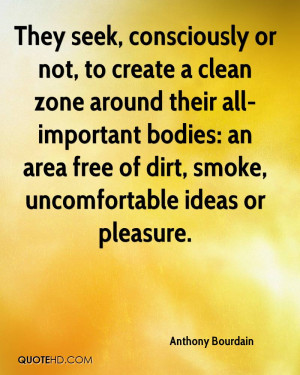 They seek, consciously or not, to create a clean zone around their all ...