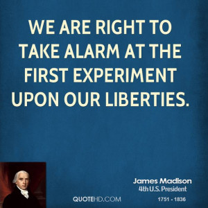We are right to take alarm at the first experiment upon our liberties.