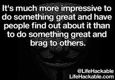 Bragging takes away from what you achieved. Do something amazing and ...