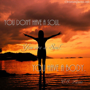 ... Lewis Quote - You don't have a soul. You are a Soul. You have a body