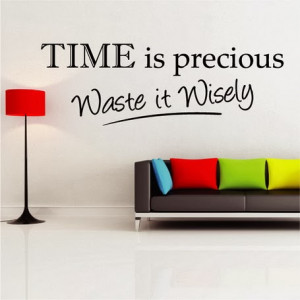 Time is precious, Waste it wisely.”