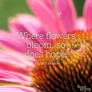 Where flowers bloom, so does hope.