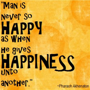 Wise Words from Pharaoh Akhenaton - Man is Never so Happy...
