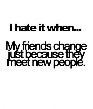 ... When My Friends Change Just Because They Meet New People - Hate Quote