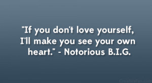 ... yourself, I’ll make you see your own heart.” – Notorious B.I.G