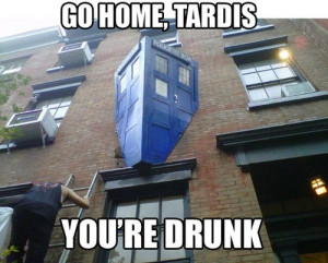 Go Home, You Are Drunk -The TARDIS is drunk again.