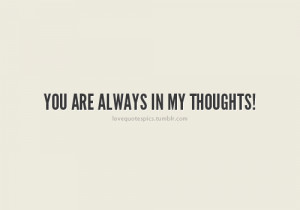 You are always in my thoughts!”