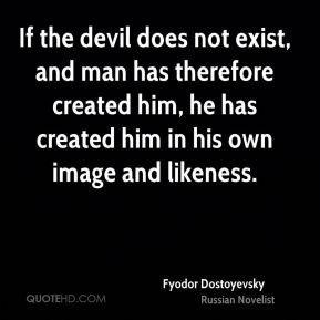 If the devil does not exist, and man has therefore created him, he has ...