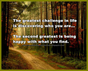 The greatest challenge in life is discovering who you are... The ...