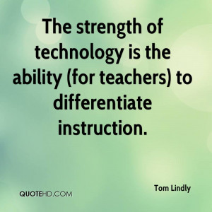 The strength of technology is the ability (for teachers) to ...