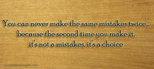 Mistakes Quotes-Thoughts-You can never make the same mistakes twice