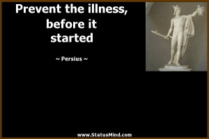 ... the illness, before it started - Persius Quotes - StatusMind.com
