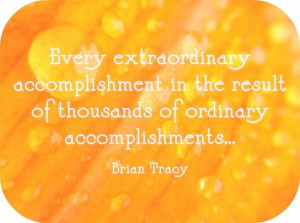 accomplishment is the result of thousands of ordinary accomplishments ...
