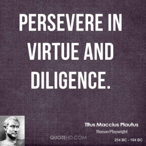 Persevere in virtue and diligence.