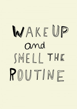 Wake up and smell the routine