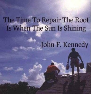 The time to repair the roof is when the sun is shining, by John F ...