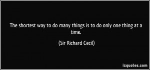 The shortest way to do many things is to do only one thing at a time ...