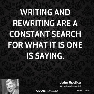 Writing and rewriting are a constant search for what it is one is ...