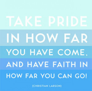 Take Pride In How Far You Have Come,and Have Faith In How Far You Can ...