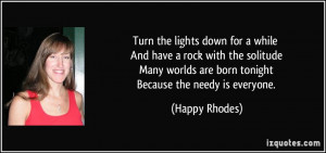 ... worlds are born tonight Because the needy is everyone. - Happy Rhodes
