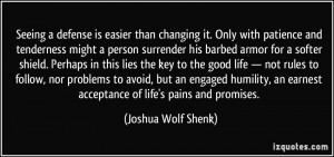 ... earnest acceptance of life's pains and promises. - Joshua Wolf Shenk