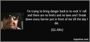 bring danger back in to rock 'n' roll and there are no limits and no ...