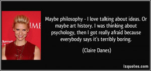 Maybe philosophy - I love talking about ideas. Or maybe art history. I ...