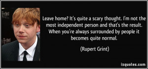 home? It's quite a scary thought. I'm not the most independent person ...