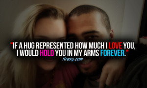 If a hug represented how much i love you, i would hold you in my arms ...