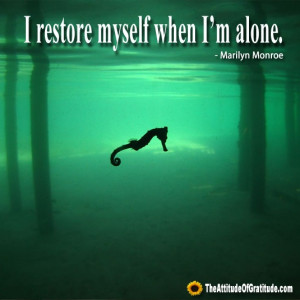 restore myself when I'm alone. - Marilyn Monroe