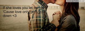 if she loves you let her go'cause love only get's you down 3 ...