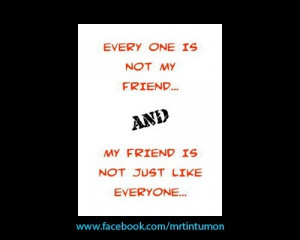Everyone is not my friend and my is not just like everyone