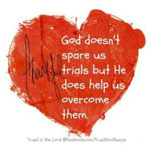 ... - God doesn't spare us trials but He does help us overcome them