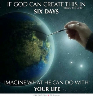 If God can create this in six days imagine what he can do with your ...