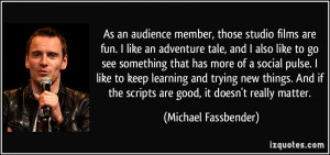 As an audience member, those studio films are fun. I like an adventure ...