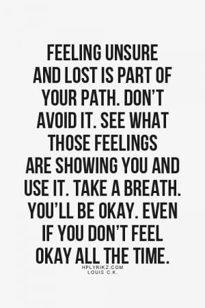 Feeling unsure and lost is part of your path. Don’t avoid it