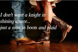 ... Don’t Want A Knight In Shining Armor. Just A Man In Boots And Plaid