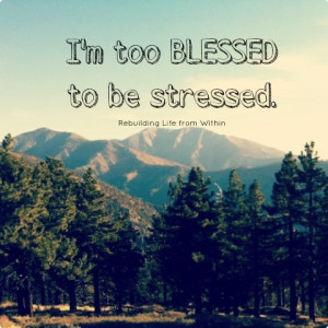 Too blessed to be stressed Via Rebuilding Life from Within