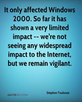 ... seeing any widespread impact to the Internet, but we remain vigilant