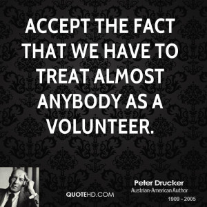 Accept the fact that we have to treat almost anybody as a volunteer.