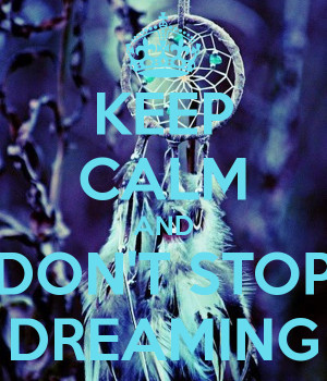 Keep Calm And Stop Dreaming