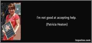 not good at accepting help. - Patricia Heaton