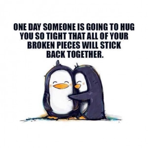 One day someone is going to hug you so tight....