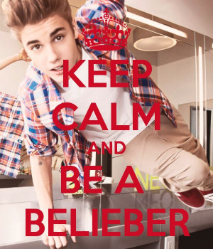 KEEP CALM AND BE A BELIEBER