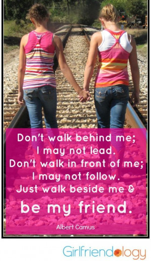 Just walk beside me & be my friend. (Love those kind of friends ...
