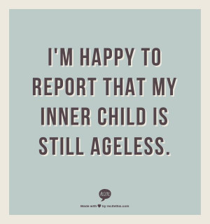 happy to report that my inner child is still ageless.: Quotable