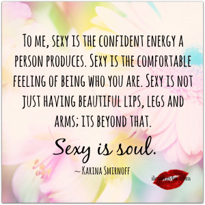 To me sexy is the confident energy a person produces.